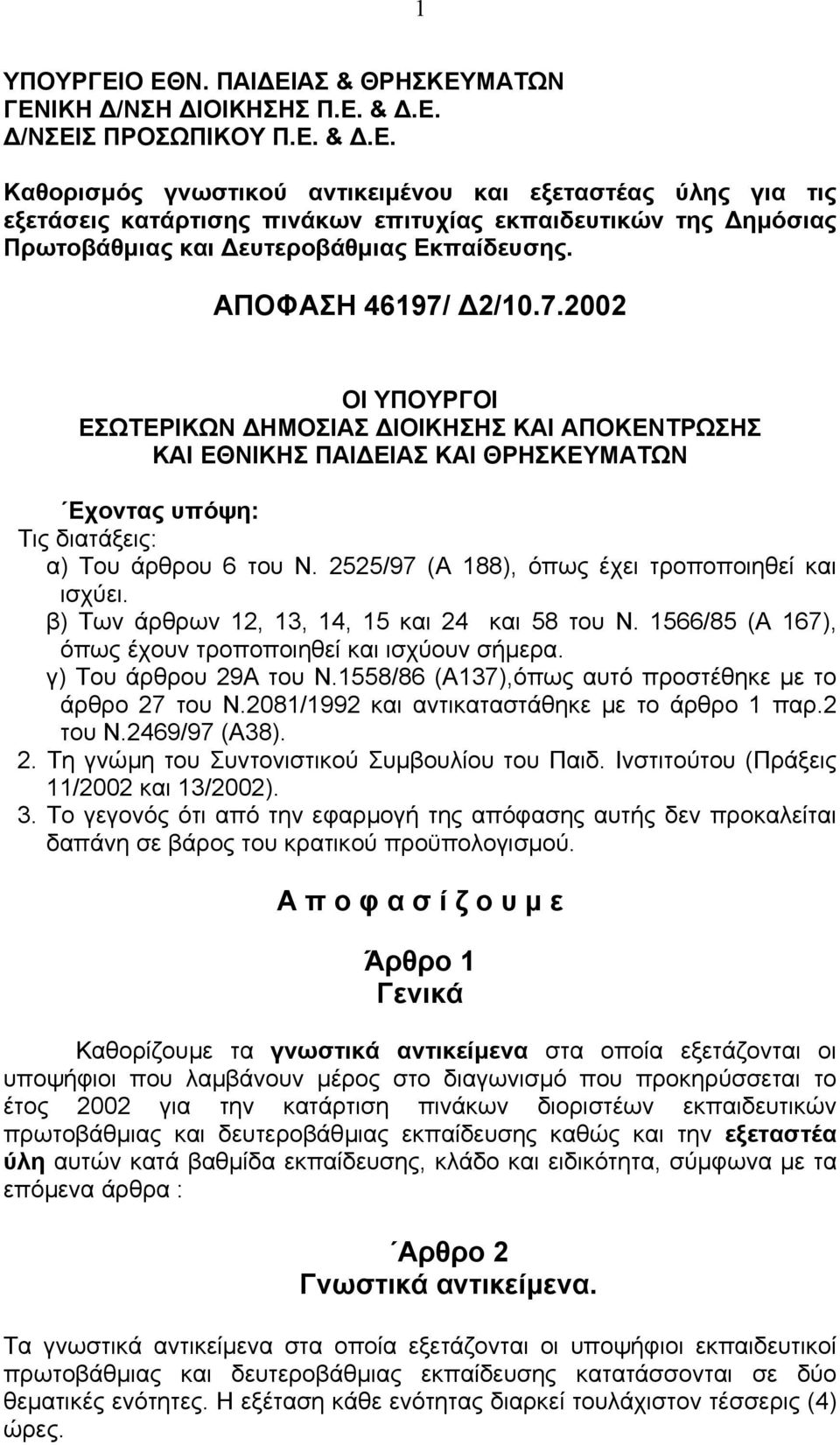 2525/97 (Α 188), όπως έχει τροποποιηθεί και ισχύει. β) Των άρθρων 12, 13, 14, 15 και 24 και 58 του Ν. 1566/85 (Α 167), όπως έχουν τροποποιηθεί και ισχύουν σήµερα. γ) Του άρθρου 29Α του Ν.