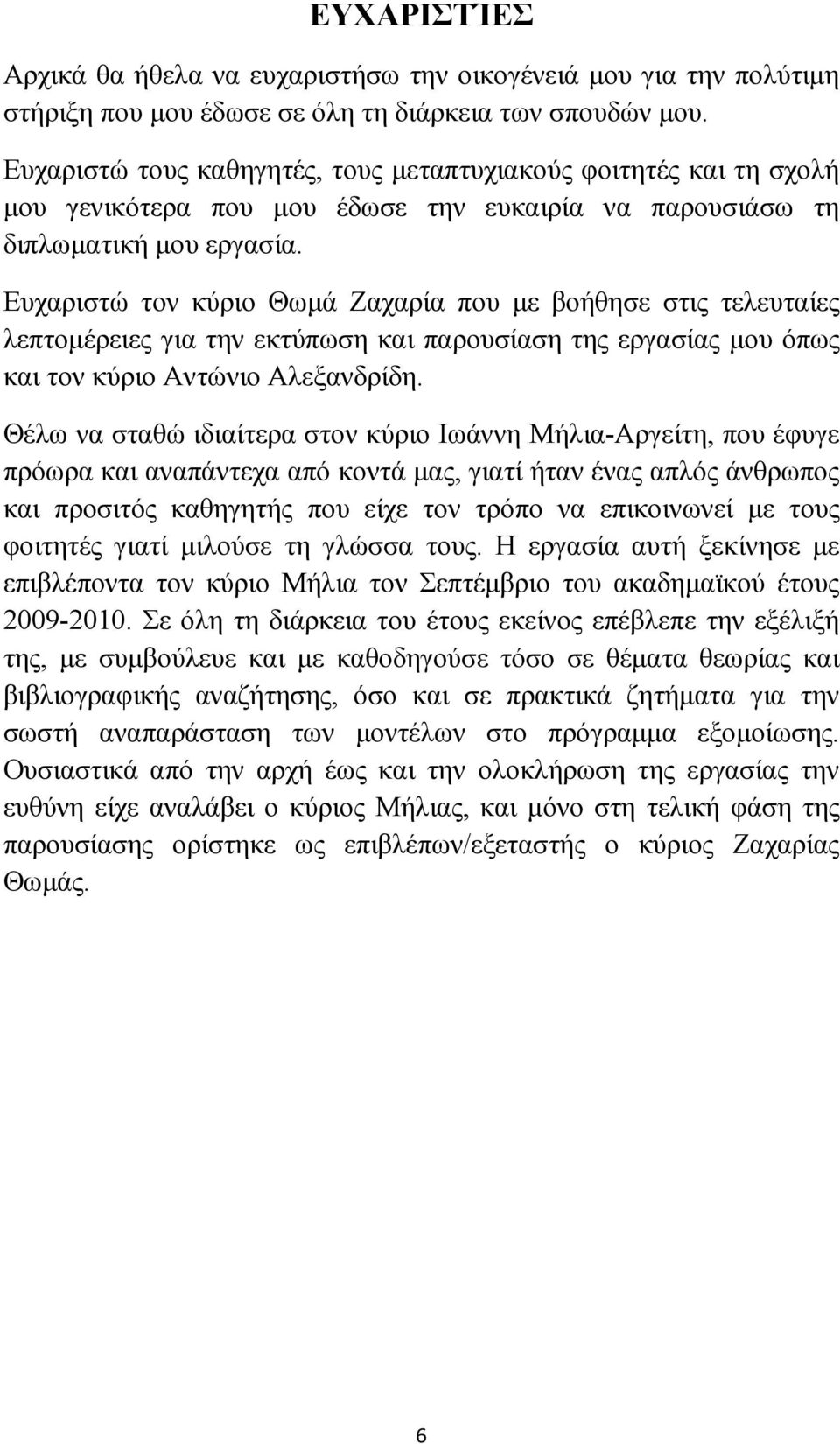 Ευχαριστώ τον κύριο Θωμά Ζαχαρία που με βοήθησε στις τελευταίες λεπτομέρειες για την εκτύπωση και παρουσίαση της εργασίας μου όπως και τον κύριο Αντώνιο Αλεξανδρίδη.