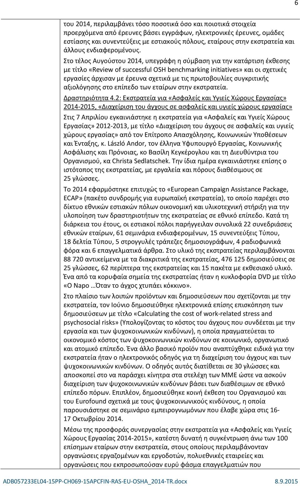 Στο τέλος Αυγούστου 2014, υπεγράφη η σύμβαση για την κατάρτιση έκθεσης με τίτλο «Review of successful OSH benchmarking initiatives» και οι σχετικές εργασίες άρχισαν με έρευνα σχετικά με τις