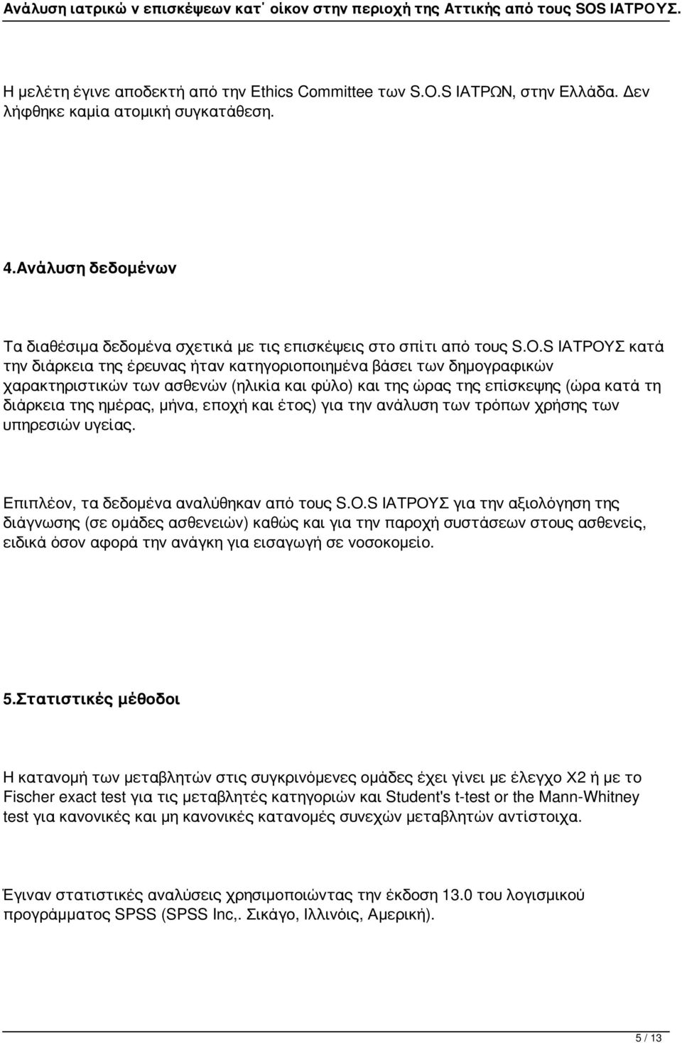 S ΙΑΤΡΟΥΣ κατά την διάρκεια της έρευνας ήταν κατηγοριοποιημένα βάσει των δημογραφικών χαρακτηριστικών των ασθενών (ηλικία και φύλο) και της ώρας της επίσκεψης (ώρα κατά τη διάρκεια της ημέρας, μήνα,