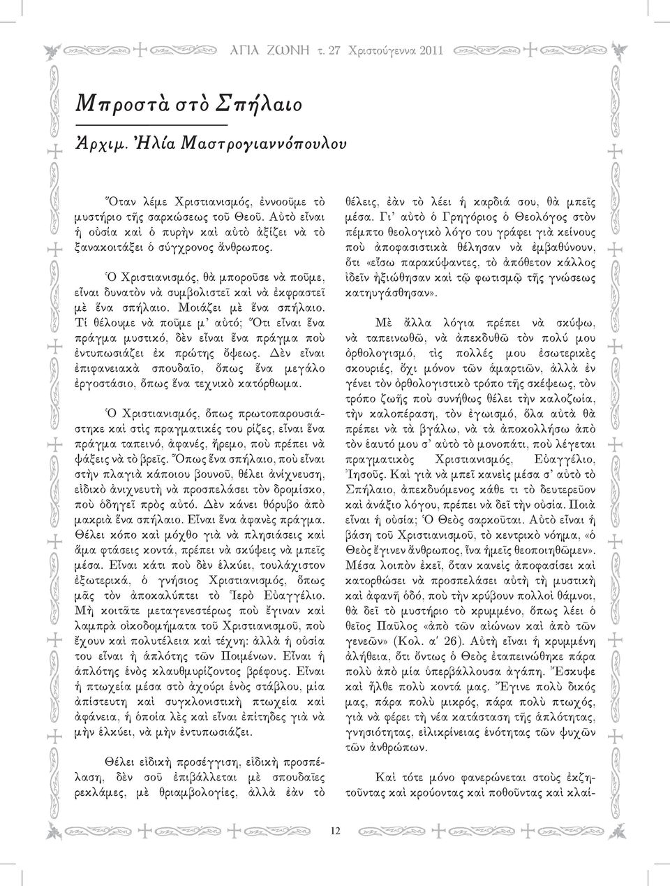 Μοιάζει μὲ ἕνα σπήλαιο. Τί θέλουμε νὰ ποῦμε μ αὐτό; Ὅτι εἶναι ἕνα πράγμα μυστικό, δὲν εἶναι ἕνα πράγμα ποὺ ἐντυπωσιάζει ἐκ πρώτης ὄψεως.