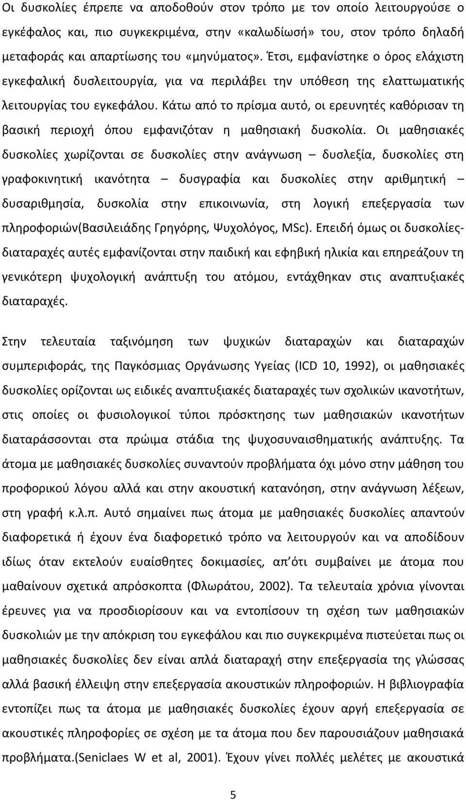 Κάτω από το πρίσμα αυτό, οι ερευνητές καθόρισαν τη βασική περιοχή όπου εμφανιζόταν η μαθησιακή δυσκολία.