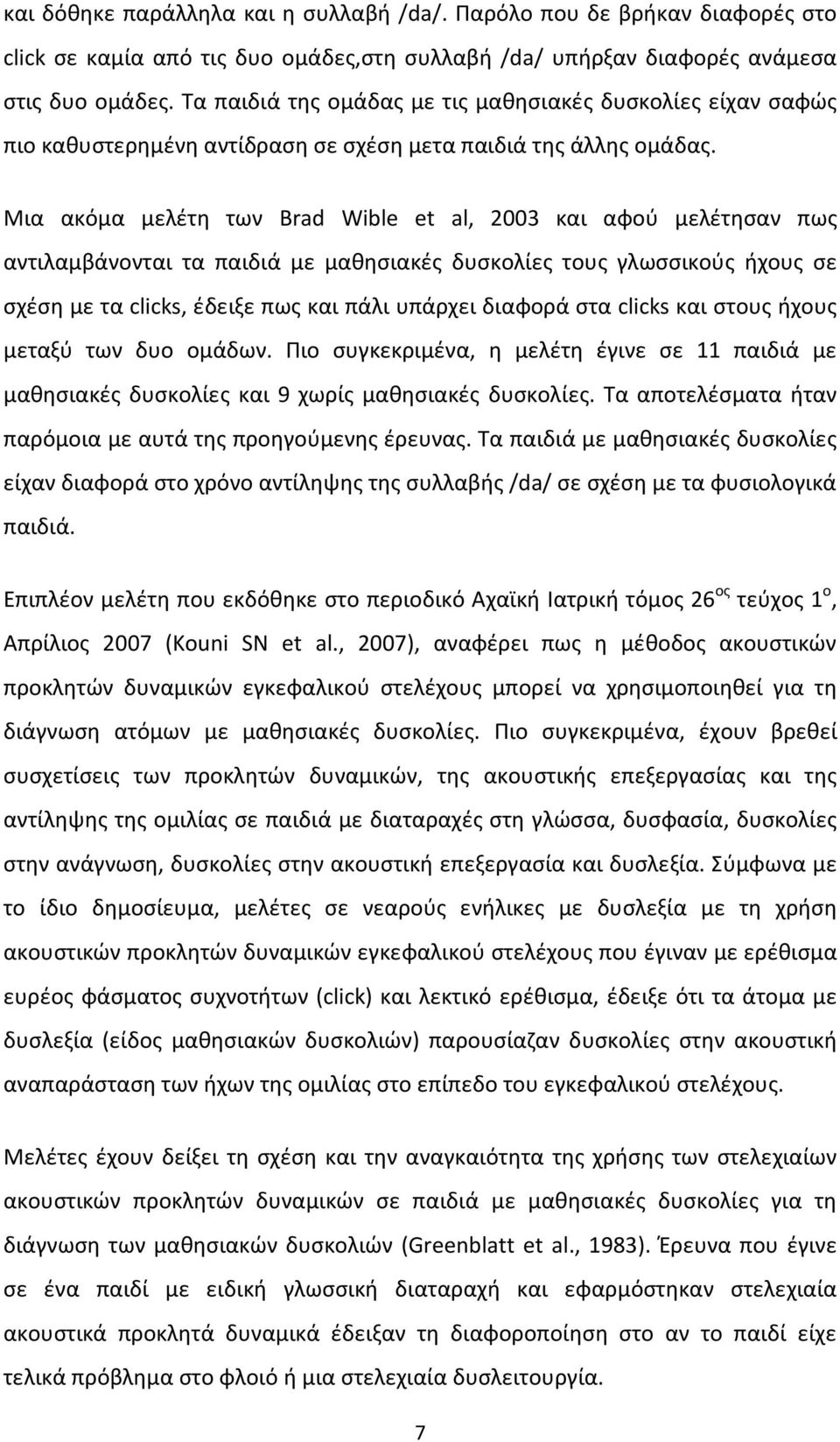 Μια ακόμα μελέτη των Brad Wible et al, 2003 και αφού μελέτησαν πως αντιλαμβάνονται τα παιδιά με μαθησιακές δυσκολίες τους γλωσσικούς ήχους σε σχέση με τα clicks, έδειξε πως και πάλι υπάρχει διαφορά