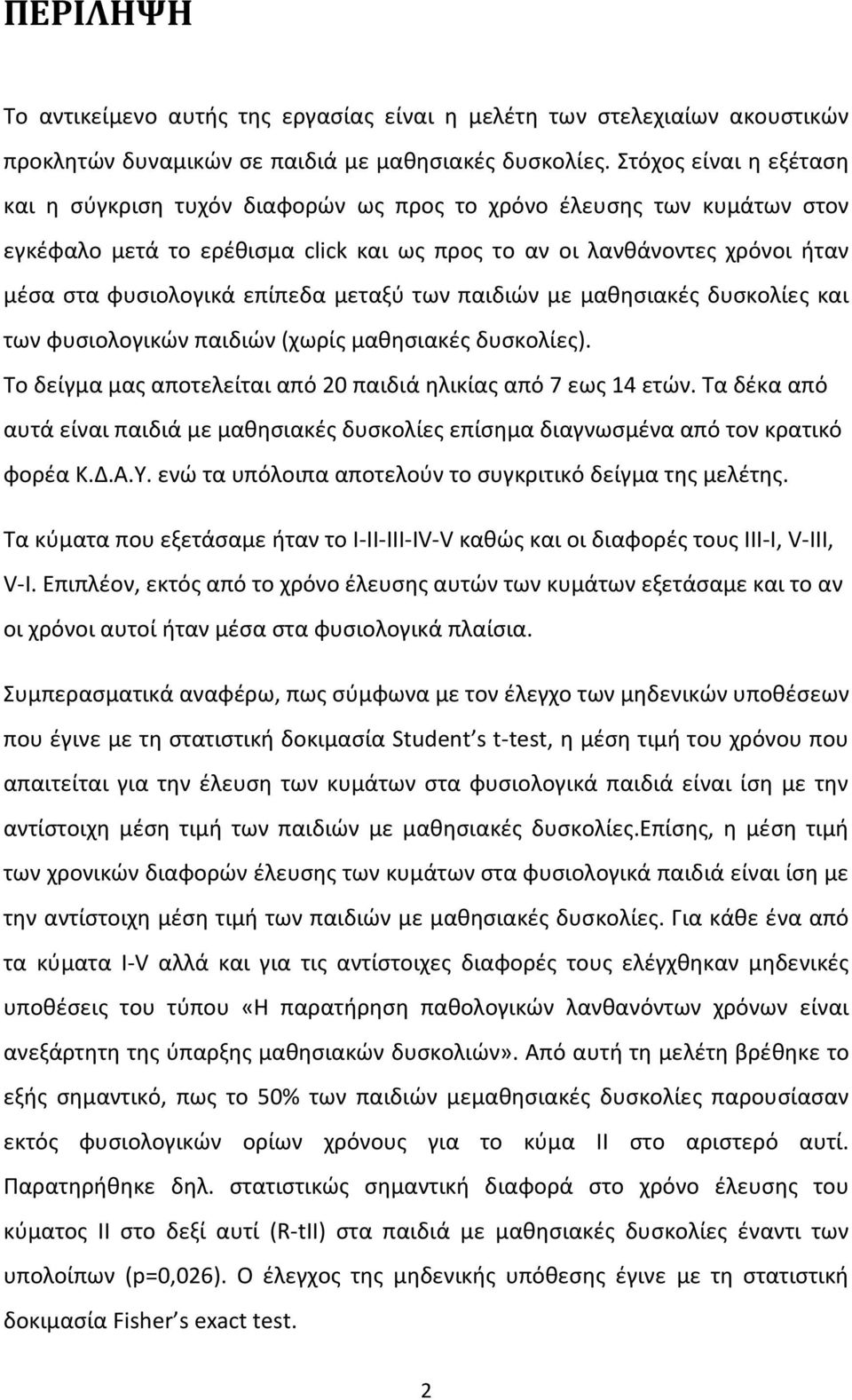 επίπεδα μεταξύ των παιδιών με μαθησιακές δυσκολίες και των φυσιολογικών παιδιών (χωρίς μαθησιακές δυσκολίες). Το δείγμα μας αποτελείται από 20 παιδιά ηλικίας από 7 εως 14 ετών.