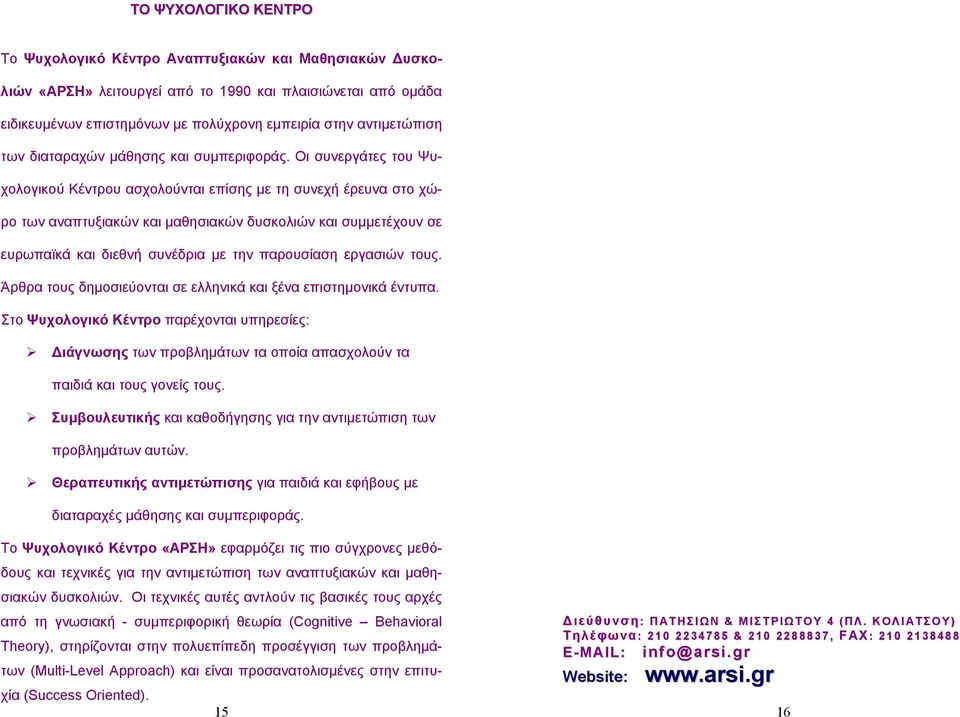 Οι συνεργάτες του Ψυχολογικού Κέντρου ασχολούνται επίσης µε τη συνεχή έρευνα στο χώρο των αναπτυξιακών και µαθησιακών δυσκολιών και συµµετέχουν σε ευρωπαϊκά και διεθνή συνέδρια µε την παρουσίαση