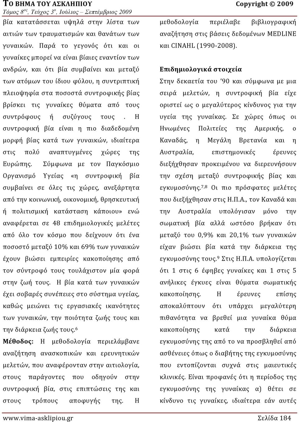 βρίσκει τις γυναίκες θύματα από τους συντρόφους ή συζύγους τους. Η συντροφική βία είναι η πιο διαδεδομένη μορφή βίας κατά των γυναικών, ιδιαίτερα στις πολύ αναπτυγμένες χώρες της Ευρώπης.