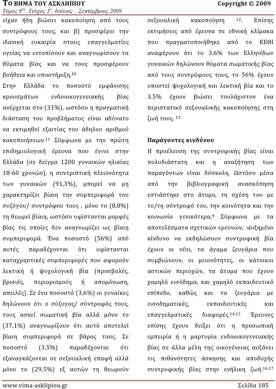 10 Στην Ελλάδα το ποσοστό εμφάνισης κρουσμάτων ενδοοικογενειακής βίας ανέρχεται στο (31%), ωστόσο η πραγματική διάσταση του προβλήματος είναι αδύνατο να εκτιμηθεί εξαιτίας του άδηλου αριθμού