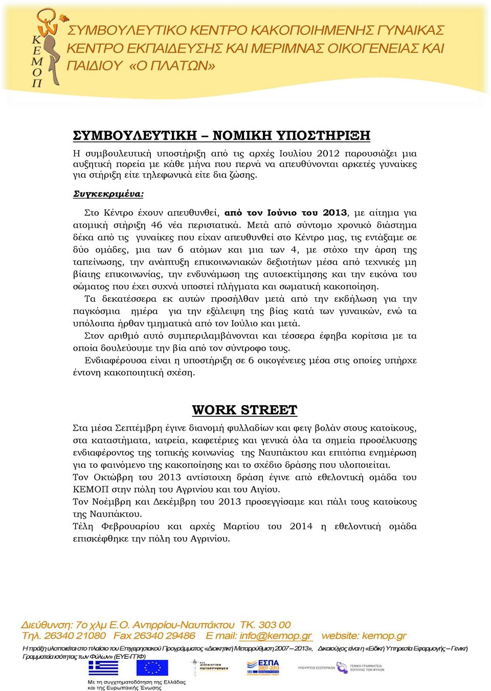 Μετά από σύντομο χρονικό διάστημα δέκα από τις γυναίκες που είχαν απευθυνθεί στο Κέντρο μας, τις εντάξαμε σε δύο ομάδες, μια των 6 ατόμων και μια των 4, με στόχο την άρση της ταπείνωσης, την ανάπτυξη