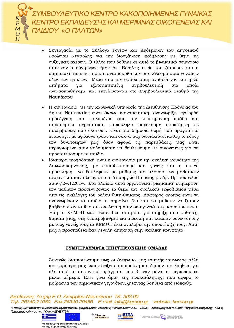 Μέσα από την ομάδα αυτή αναδύθηκαν και τρεία αιτήματα για εξατομικευμένη συμβουλευτική στα οποία ανταποκριθήκαμε και εκτυλίσσονται στο Συμβουλευτικό Σταθμό της Ναυπάκτου Η συνεργασία με την κοινωνική