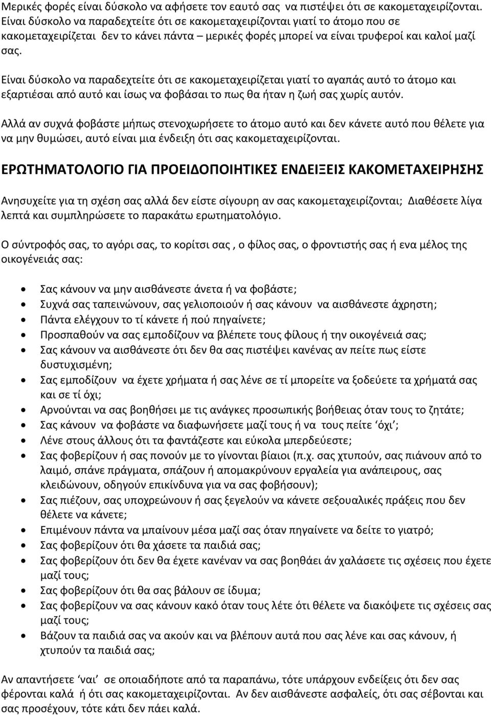 Είναι δύσκολο να παραδεχτείτε ότι σε κακομεταχειρίζεται γιατί το αγαπάς αυτό το άτομο και εξαρτιέσαι από αυτό και ίσως να φοβάσαι το πως θα ήταν η ζωή σας χωρίς αυτόν.