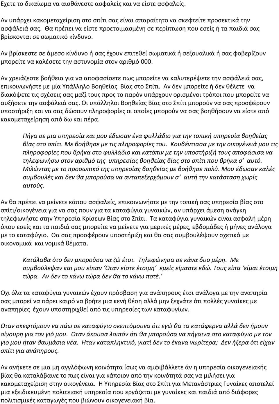 Αν βρίσκεστε σε άμεσο κίνδυνο ή σας έχουν επιτεθεί σωματικά ή σεξουαλικά ή σας φοβερίζουν μπορείτε να καλέσετε την αστυνομία στον αριθμό 000.