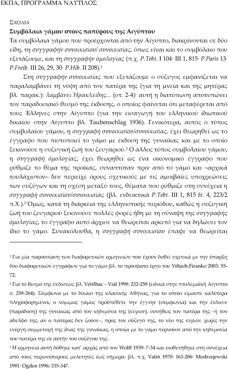 1 Στη συγγραφὴν συνοικισίας που εξετάζουμε ο σύζυγος εμφανίζεται να παραλαμβάνει τη νύφη από τον πατέρα της (για τη μνεία και της μητέρας βλ. παρακ.): λαμβάνει Ἡρακλείδης... (στ.