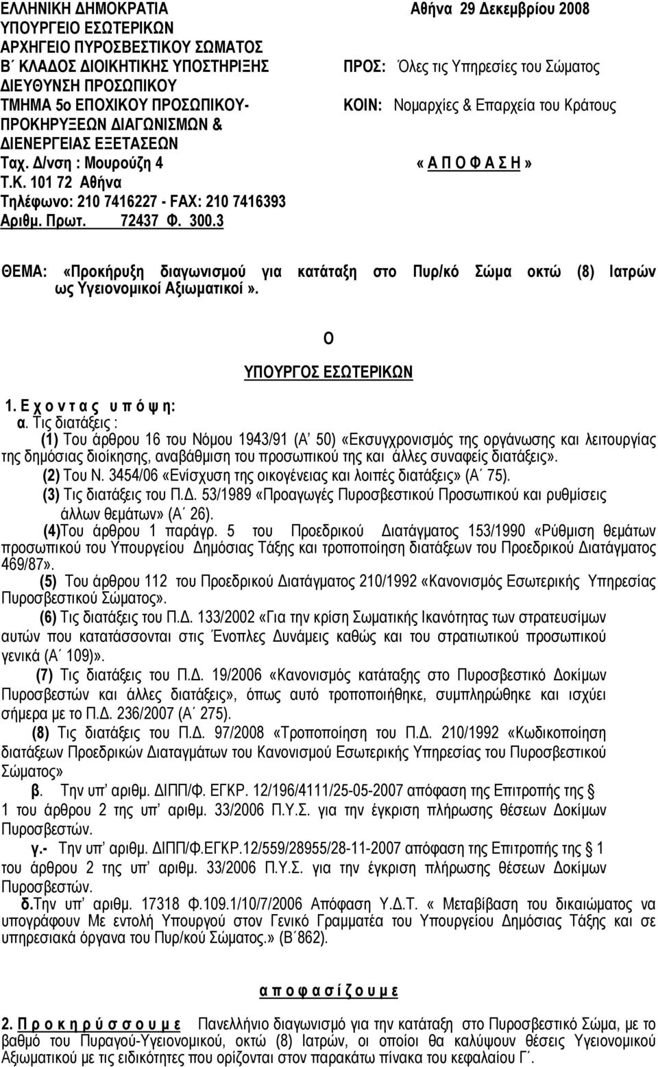 3 Αθήνα 29 Δεκεμβρίου 2008 ΠΡΟΣ: Όλες τις Υπηρεσίες του Σώματος ΚΟΙΝ: Νομαρχίες & Επαρχεία του Κράτους «Α Π Ο Φ Α Σ Η» ΘΕΜΑ: «Προκήρυξη διαγωνισμού για κατάταξη στο Πυρ/κό Σώμα οκτώ (8) Ιατρών ως