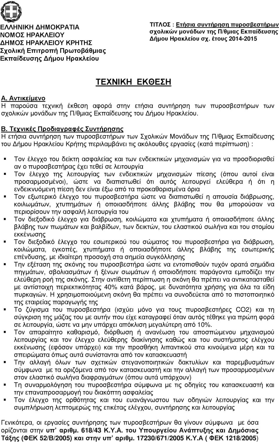 έλεγχο του δείκτη ασφαλείας και των ενδεικτικών µηχανισµών για να προσδιορισθεί αν ο πυροσβεστήρας έχει τεθεί σε λειτουργία Τον έλεγχο της λειτουργίας των ενδεικτικών µηχανισµών πίεσης (όπου αυτοί