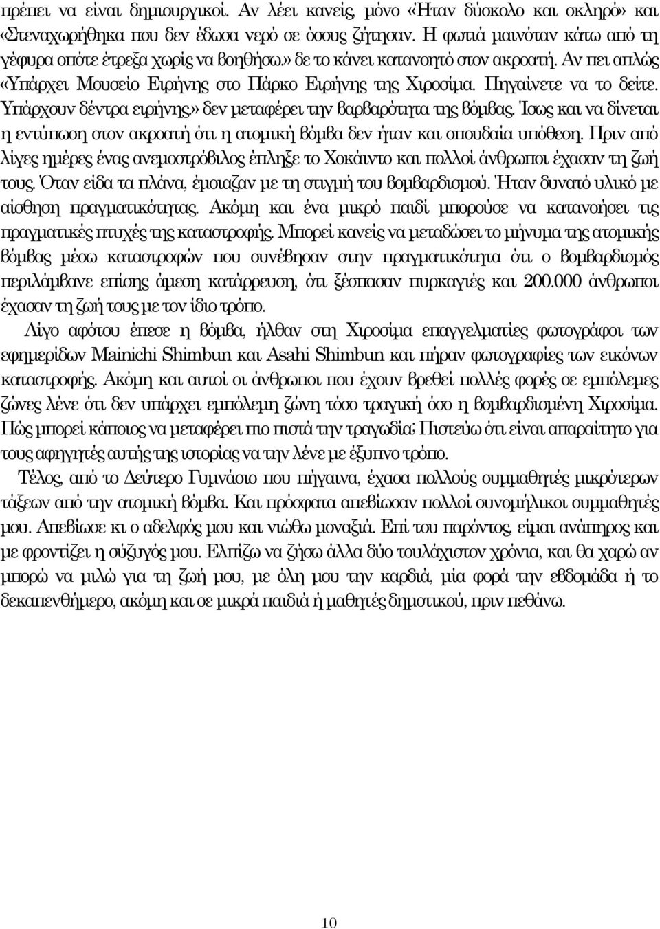 Ίσως και να δίνεται η εντύπωση στον ακροατή ότι η ατομική βόμβα δεν ήταν και σπουδαία υπόθεση. Πριν από λίγες ημέρες ένας ανεμοστρόβιλος έπληξε το Χοκάιντο και πολλοί άνθρωποι έχασαν τη ζωή τους.