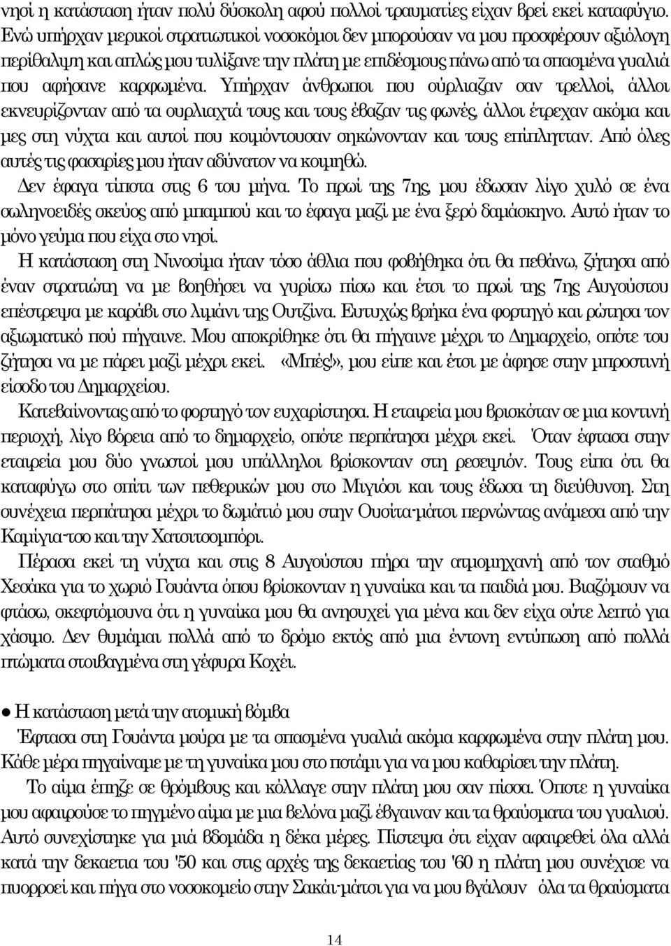 Υπήρχαν άνθρωποι που ούρλιαζαν σαν τρελλοί, άλλοι εκνευρίζονταν από τα ουρλιαχτά τους και τους έβαζαν τις φωνές, άλλοι έτρεχαν ακόμα και μες στη νύχτα και αυτοί που κοιμόντουσαν σηκώνονταν και τους