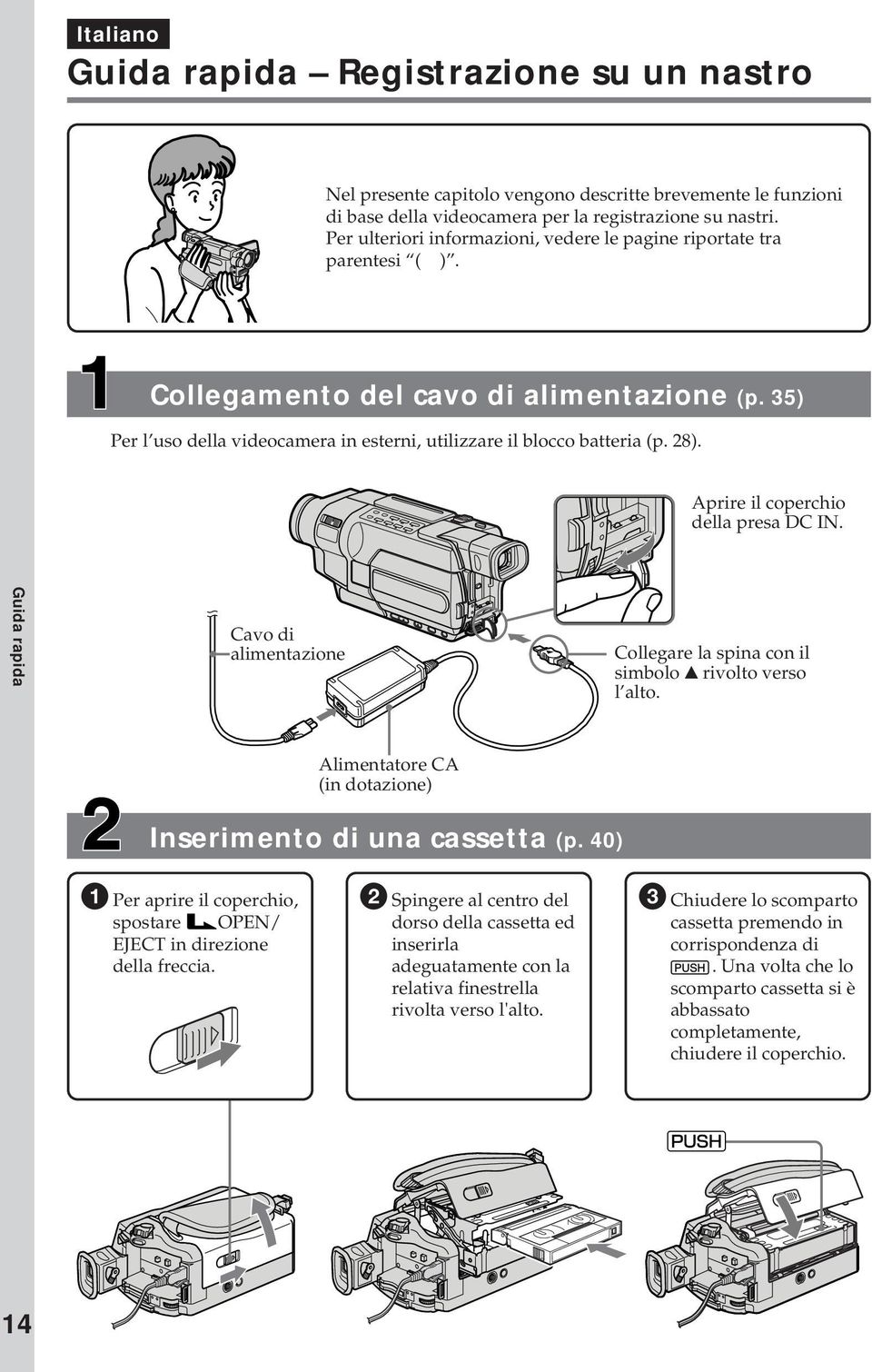 Aprire il coperchio della presa DC IN. Guida rapida Cavo di alimentazione Collegare la spina con il simbolo v rivolto verso l alto. Alimentatore CA (in dotazione) Inserimento di una cassetta (p.