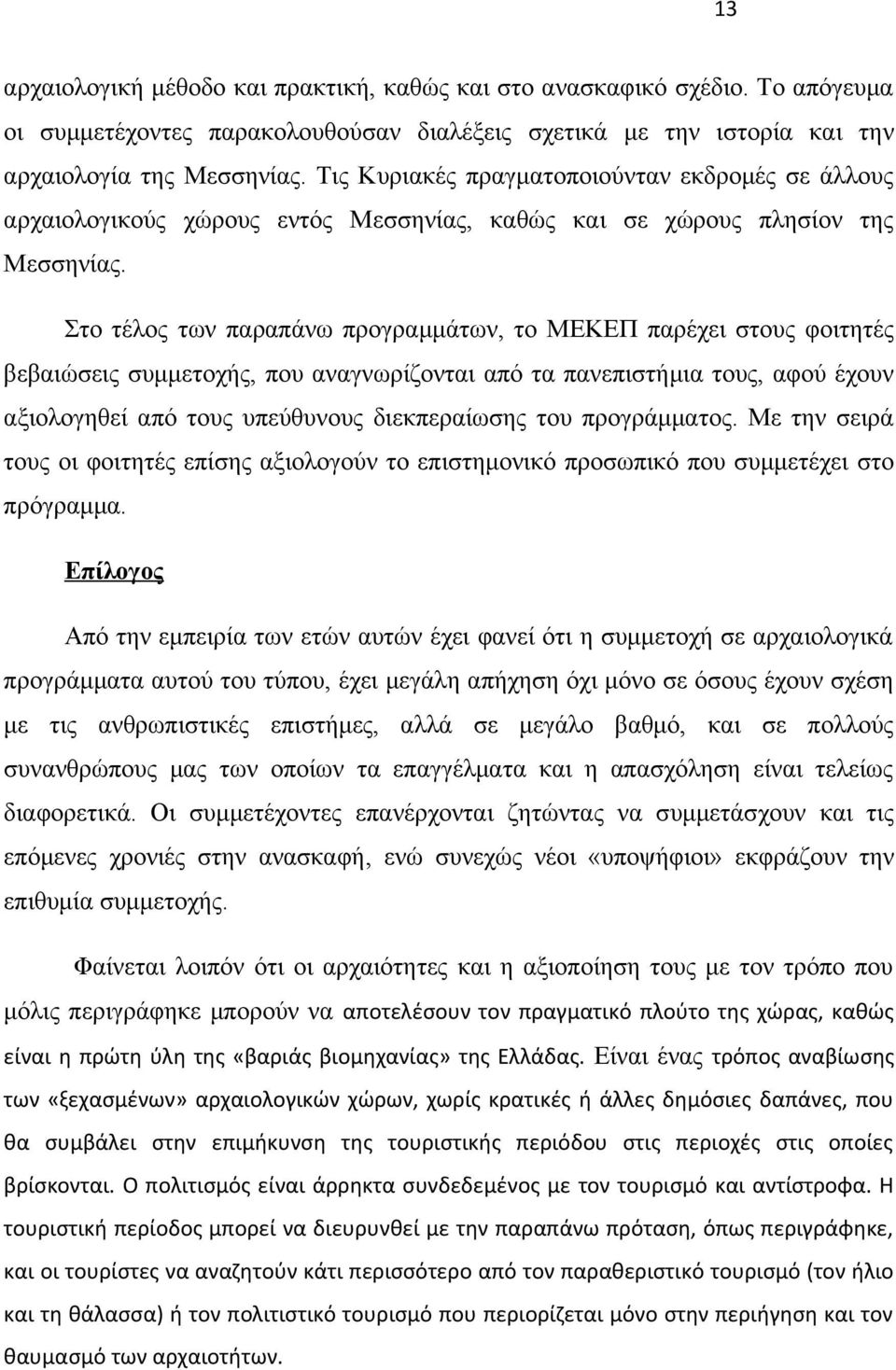 Στο τέλος των παραπάνω προγραμμάτων, το ΜΕΚΕΠ παρέχει στους φοιτητές βεβαιώσεις συμμετοχής, που αναγνωρίζονται από τα πανεπιστήμια τους, αφού έχουν αξιολογηθεί από τους υπεύθυνους διεκπεραίωσης του