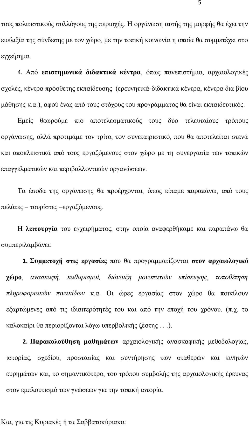 Εμείς θεωρούμε πιο αποτελεσματικούς τους δύο τελευταίους τρόπους οργάνωσης, αλλά προτιμάμε τον τρίτο, τον συνεταιριστικό, που θα αποτελείται στενά και αποκλειστικά από τους εργαζόμενους στον χώρο με