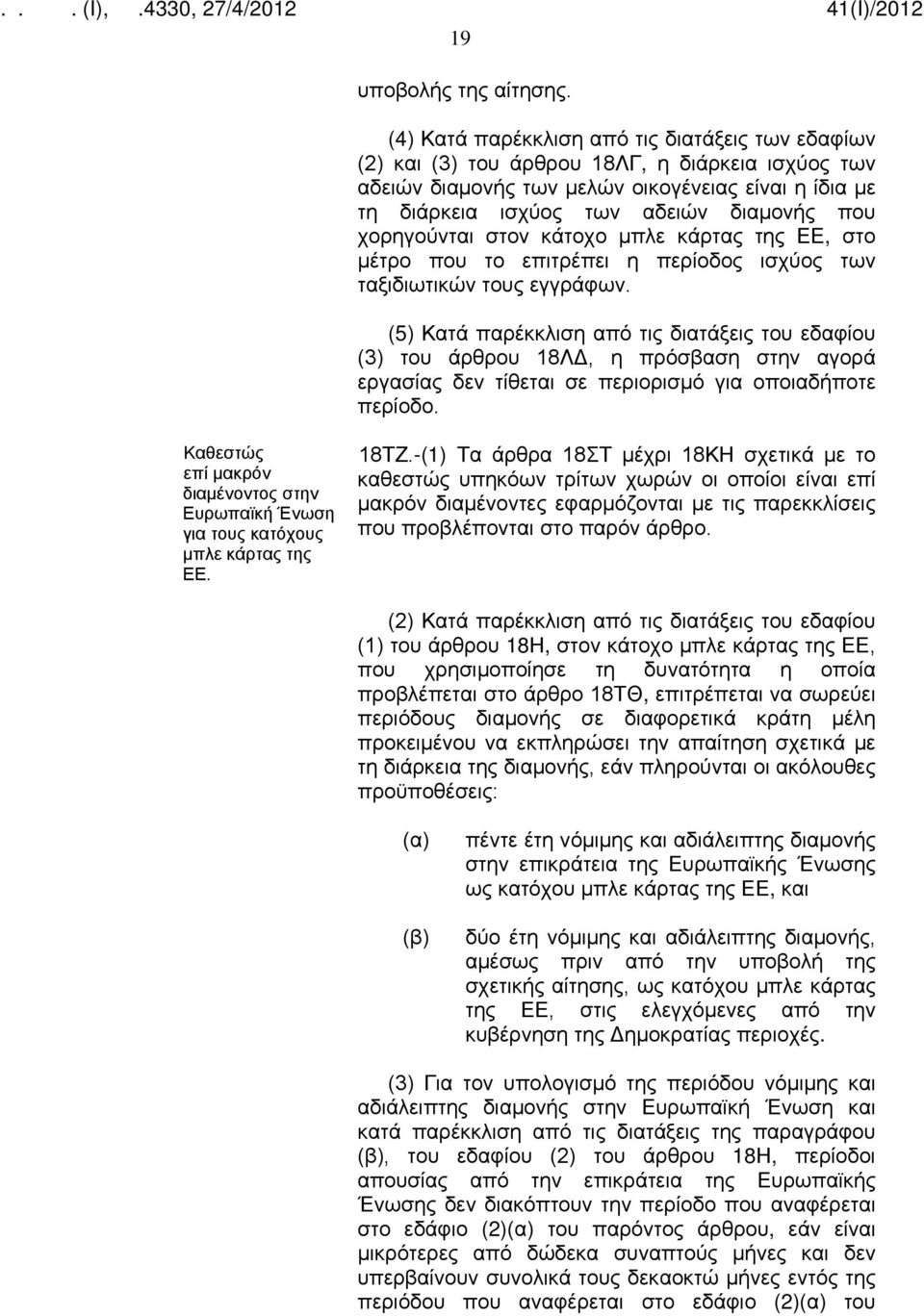 χορηγούνται στον κάτοχο μπλε κάρτας της ΕΕ, στο μέτρο που το επιτρέπει η περίοδος ισχύος των ταξιδιωτικών τους εγγράφων.