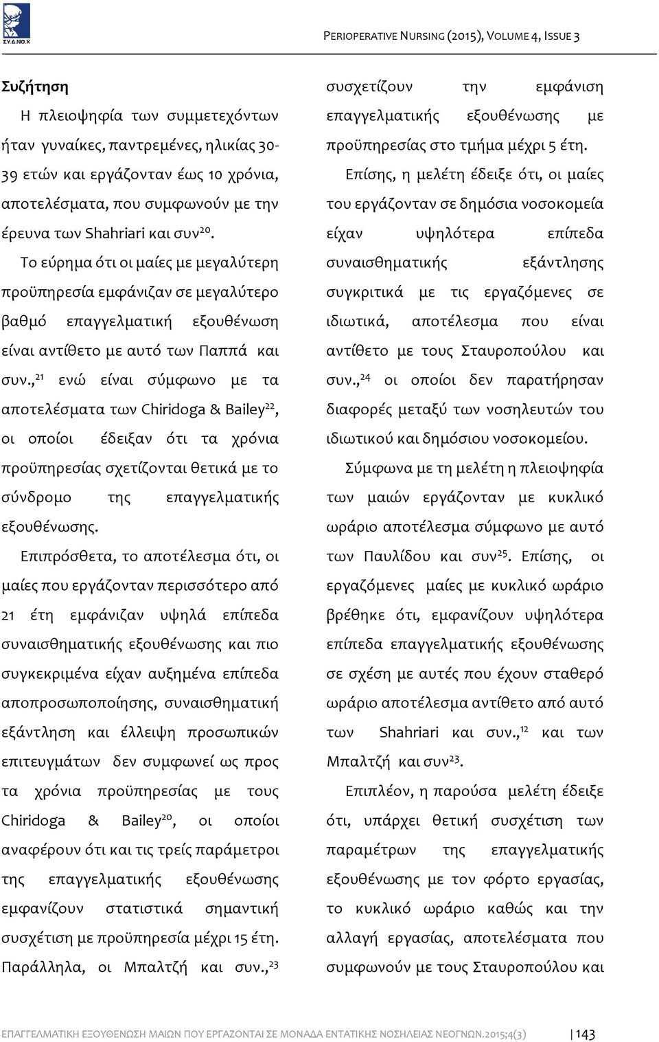 , 21 ενώ είναι σύμφωνο με τα αποτελέσματα των Chiridoga & Bailey 22, οι οποίοι έδειξαν ότι τα χρόνια προϋπηρεσίας σχετίζονται θετικά με το σύνδρομο της επαγγελματικής εξουθένωσης.