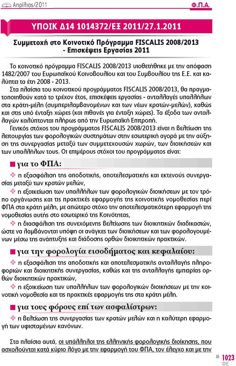 1014372/ΕΪ 2011/27.1.2011 Συμμετοχή στο Κοινοτικό Πρόγραμμα FISCALIS 2008/2013 - Επισκέφειβ Εργασίαβ 2011 Το κοινοτικό πρόγραμμα FISCALIS 2008/2013 υιοθετήθηκε με την απόφαση 1482/2007 του Ευρωπαϊκού