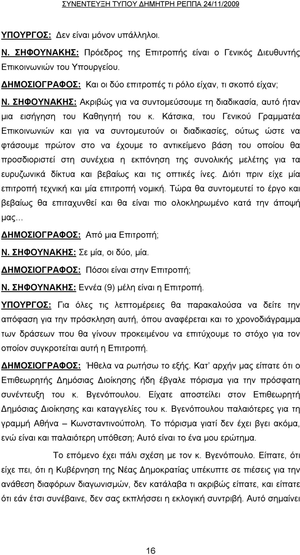 Κάτσικα, του Γενικού Γραμματέα Επικοινωνιών και για να συντομευτούν οι διαδικασίες, ούτως ώστε να φτάσουμε πρώτον στο να έχουμε το αντικείμενο βάση του οποίου θα προσδιοριστεί στη συνέχεια η εκπόνηση