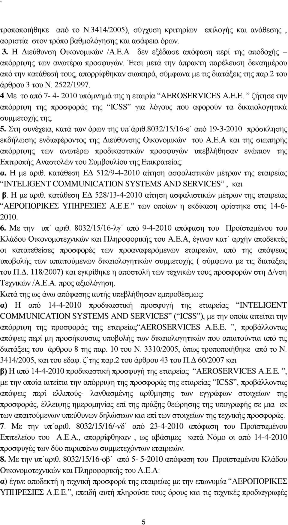 2 ηνπ άξζξνπ 3 ηνπ Ν. 2522/1997. 4.Με ην απφ 7-4- 2010 ππφκλεκά ηεο ε εηαηξία AEROSERVICES A.E.E. δήηεζε ηελ απφξξηςε ηεο πξνζθνξάο ηεο ICSS γηα ιφγνπο πνπ αθνξνχλ ηα δηθαηνινγεηηθά ζπκκεηνρήο ηεο. 5.