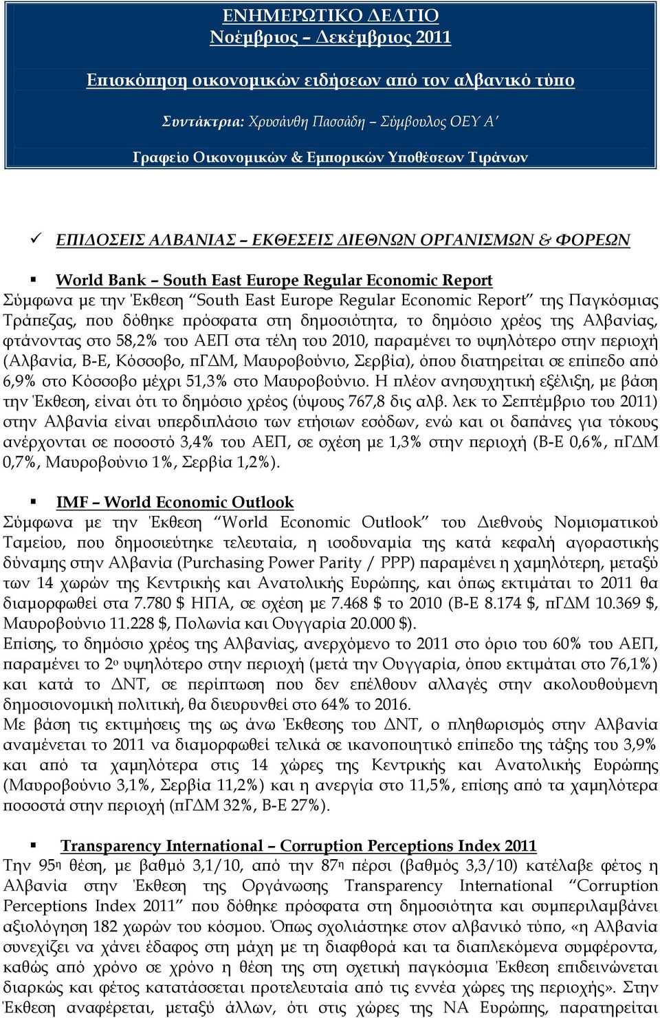 δόθηκε πρόσφατα στη δημοσιότητα, το δημόσιο χρέος της Αλβανίας, φτάνοντας στο 58,2% του ΑΕΠ στα τέλη του 2010, παραμένει το υψηλότερο στην περιοχή (Αλβανία, Β-Ε, Κόσσοβο, πγδμ, Μαυροβούνιο, ερβία),