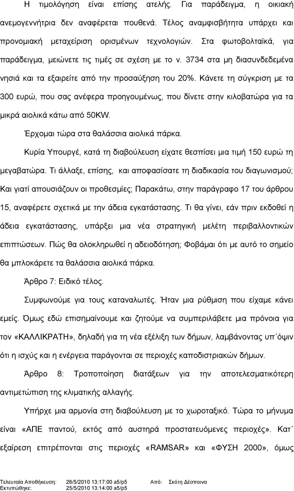 Κάνετε τη σύγκριση με τα 300 ευρώ, που σας ανέφερα προηγουμένως, που δίνετε στην κιλοβατώρα για τα μικρά αιολικά κάτω από 50KW. Έρχομαι τώρα στα θαλάσσια αιολικά πάρκα.