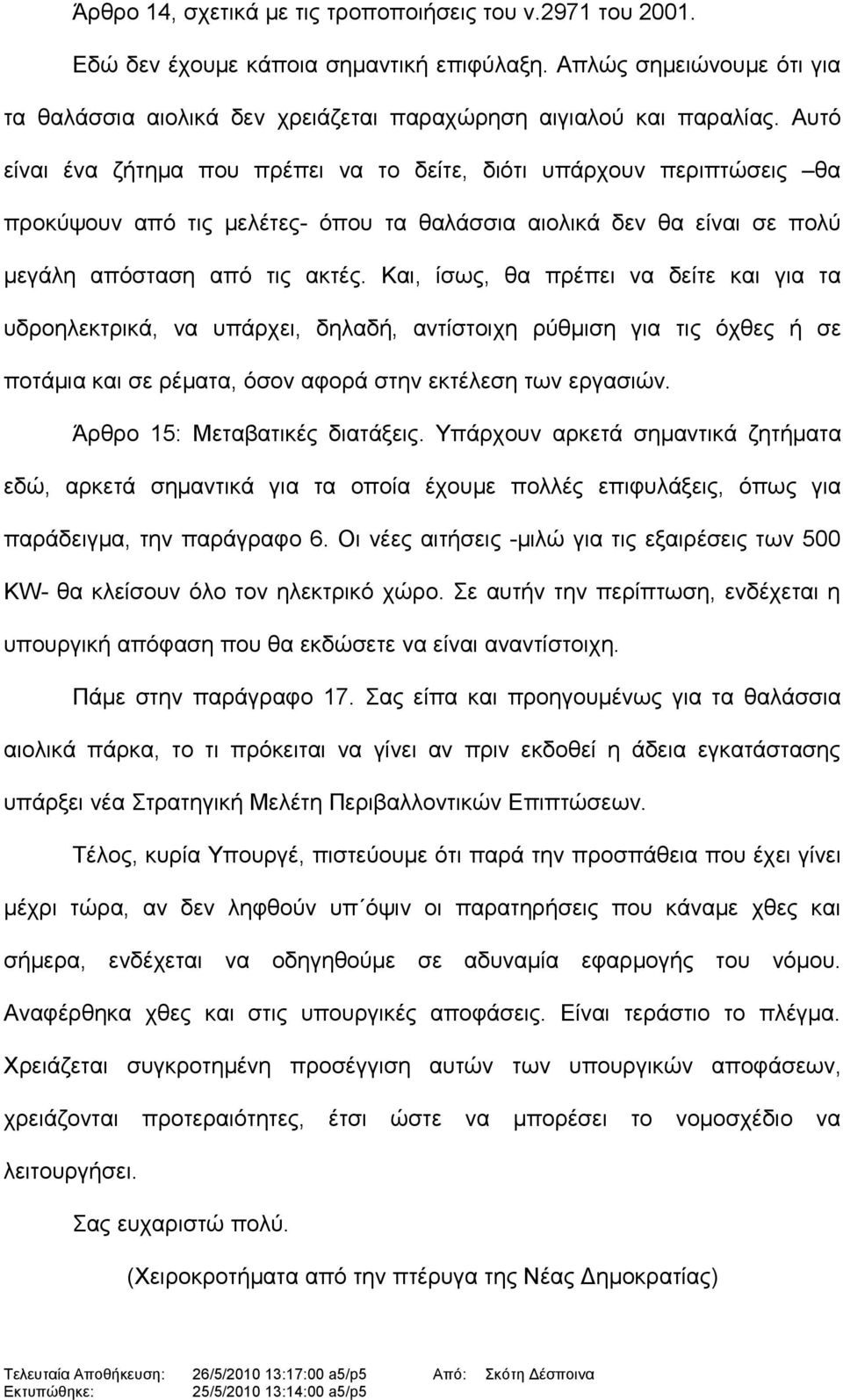 Και, ίσως, θα πρέπει να δείτε και για τα υδροηλεκτρικά, να υπάρχει, δηλαδή, αντίστοιχη ρύθμιση για τις όχθες ή σε ποτάμια και σε ρέματα, όσον αφορά στην εκτέλεση των εργασιών.