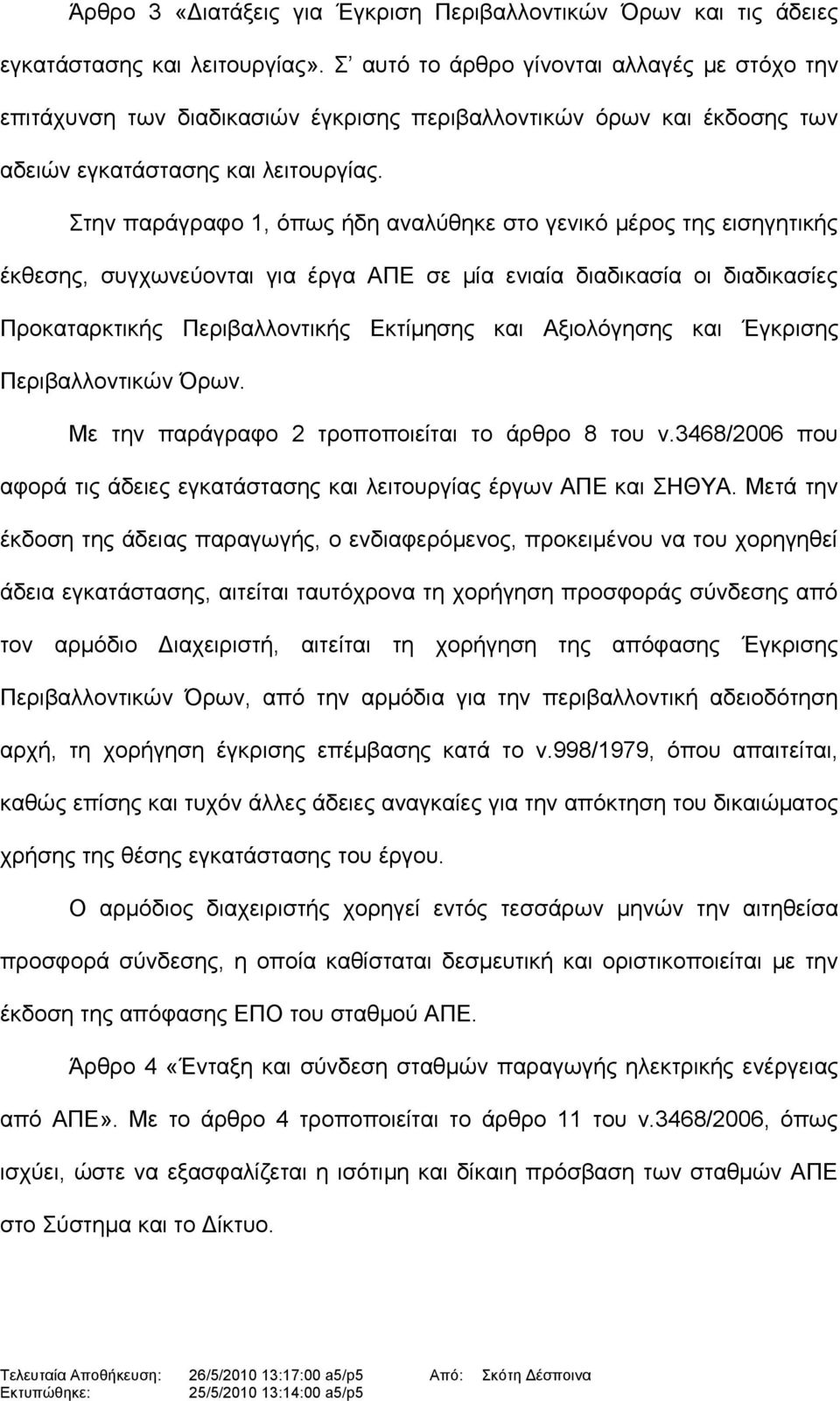 Στην παράγραφο 1, όπως ήδη αναλύθηκε στο γενικό μέρος της εισηγητικής έκθεσης, συγχωνεύονται για έργα ΑΠΕ σε μία ενιαία διαδικασία οι διαδικασίες Προκαταρκτικής Περιβαλλοντικής Εκτίμησης και