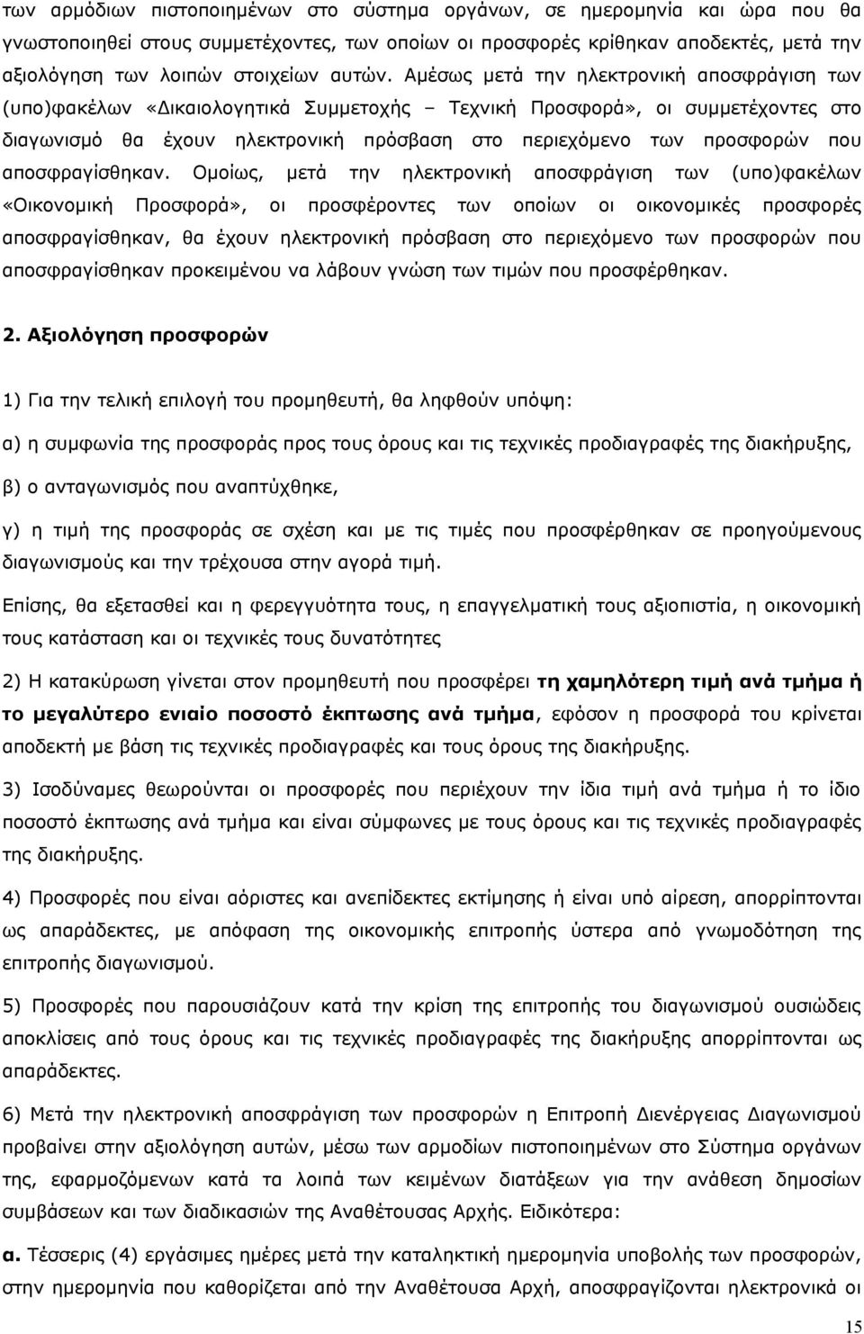 Αμέσως μετά την ηλεκτρονική αποσφράγιση των (υπο)φακέλων «Δικαιολογητικά Συμμετοχής Τεχνική Προσφορά», οι συμμετέχοντες στο διαγωνισμό θα έχουν ηλεκτρονική πρόσβαση στο περιεχόμενο των προσφορών που