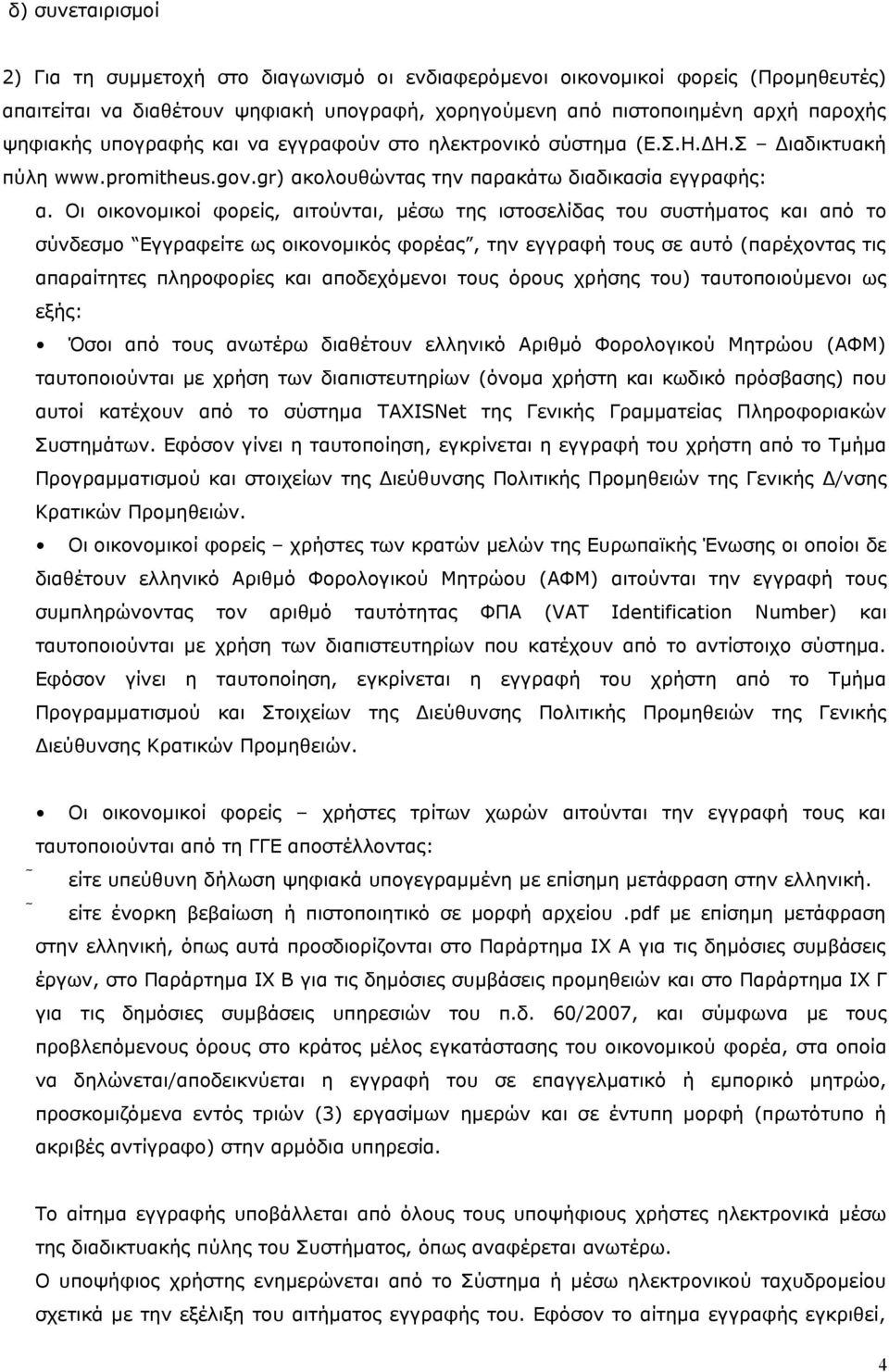 Οι οικονομικοί φορείς, αιτούνται, μέσω της ιστοσελίδας του συστήματος και από το σύνδεσμο Εγγραφείτε ως οικονομικός φορέας, την εγγραφή τους σε αυτό (παρέχοντας τις απαραίτητες πληροφορίες και