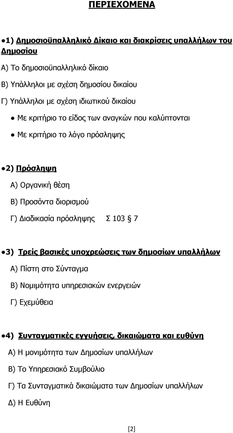 ιαδικασία πρόσληψης Σ 103 7 3) Τρείς βασικές υποχρεώσεις των δηµοσίων υπαλλήλων Α) Πίστη στο Σύνταγµα Β) Νοµιµότητα υπηρεσιακών ενεργειών Γ) Εχεµύθεια 4)