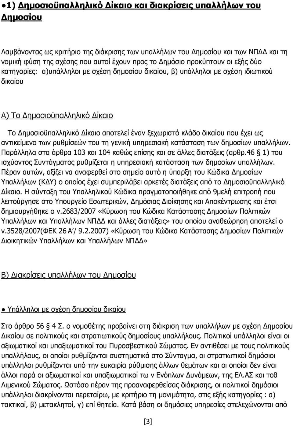 δικαίου που έχει ως αντικείµενο των ρυθµίσεών του τη γενική υπηρεσιακή κατάσταση των δηµοσίων υπαλλήλων. Παράλληλα στα άρθρα 103 και 104 καθώς επίσης και σε άλλες διατάξεις (αρθρ.