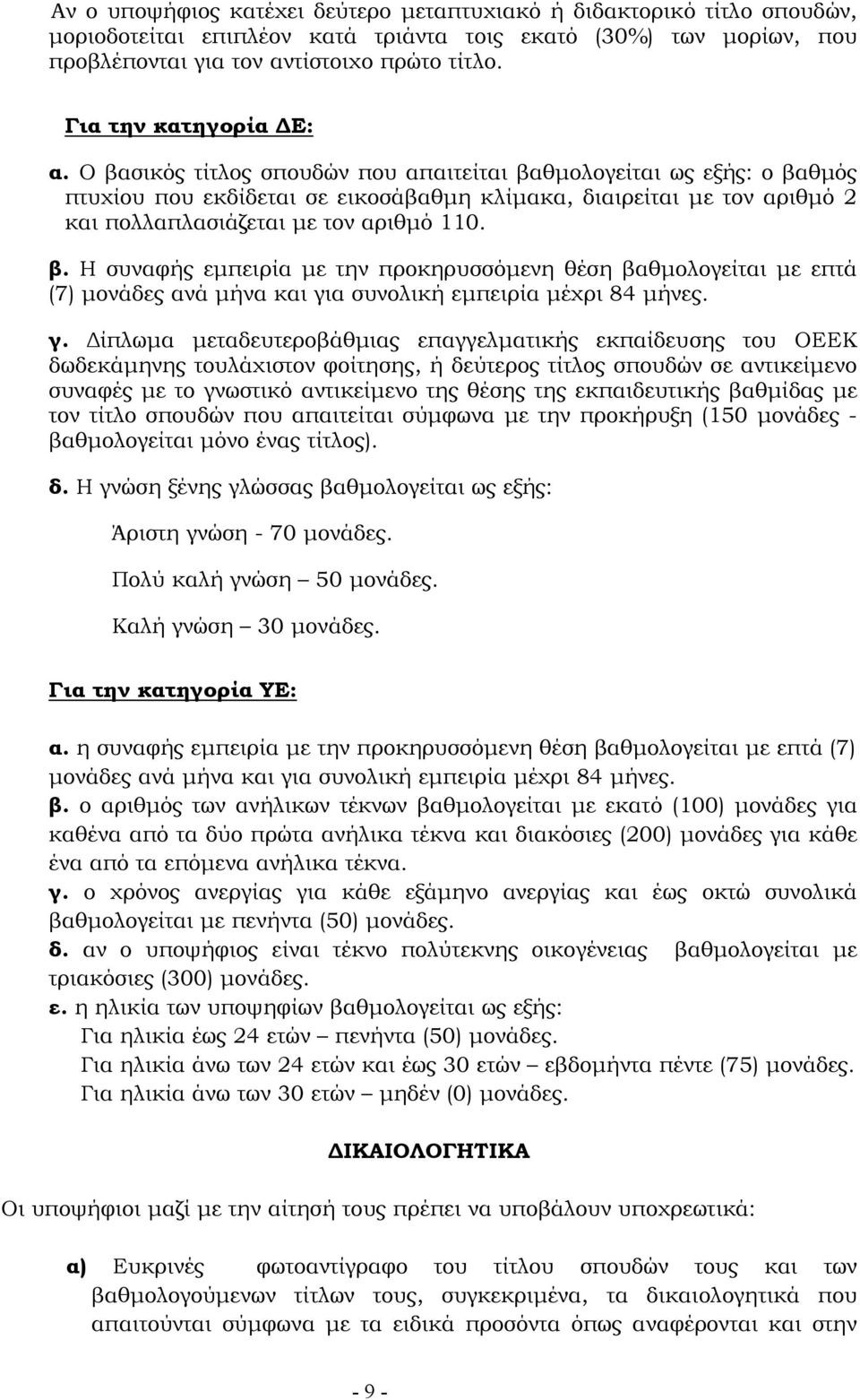 Ο βασικός τίτλος σπουδών που απαιτείται βαθµολογείται ως εξής: ο βαθµός πτυχίου που εκδίδεται σε εικοσάβαθµη κλίµακα, διαιρείται µε τον αριθµό 2 και πολλαπλασιάζεται µε τον αριθµό 110. β. Η συναφής εµπειρία µε την προκηρυσσόµενη θέση βαθµολογείται µε επτά (7) µονάδες ανά µήνα και για συνολική εµπειρία µέχρι 84 µήνες.