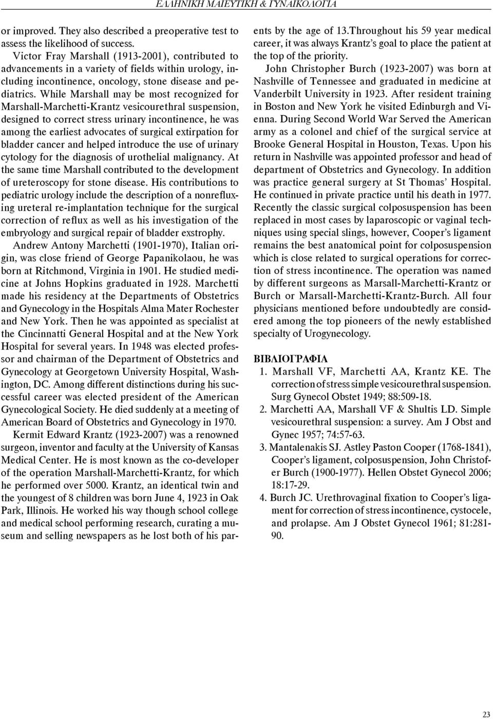 While Marshall may be most recognized for Marshall-Marchetti-Krantz vesicourethral suspension, designed to correct stress urinary incontinence, he was among the earliest advocates of surgical