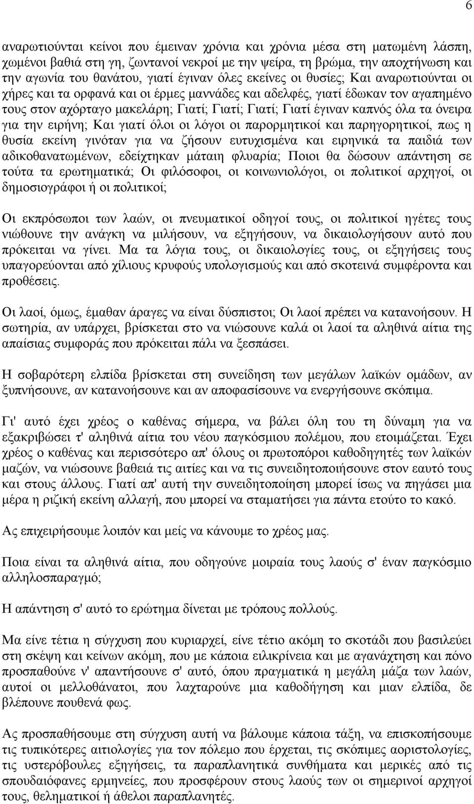 όλα τα όνειρα για την ειρήνη; Και γιατί όλοι οι λόγοι οι παρορμητικοί και παρηγορητικοί, πως η θυσία εκείνη γινόταν για να ζήσουν ευτυχισμένα και ειρηνικά τα παιδιά των αδικοθανατωμένων, εδείχτηκαν