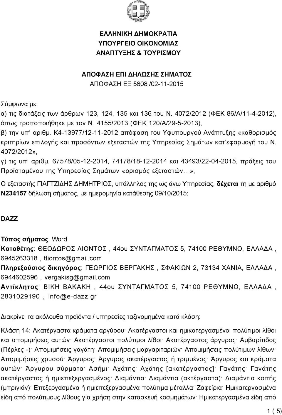 K4-13977/12-11-2012 απόφαση του Υφυπουργού Ανάπτυξης «καθορισμός κριτηρίων επιλογής και προσόντων εξεταστών της Υπηρεσίας Σημάτων κατ εφαρμογή του Ν. 4072/2012», γ) τις υπ αριθμ.