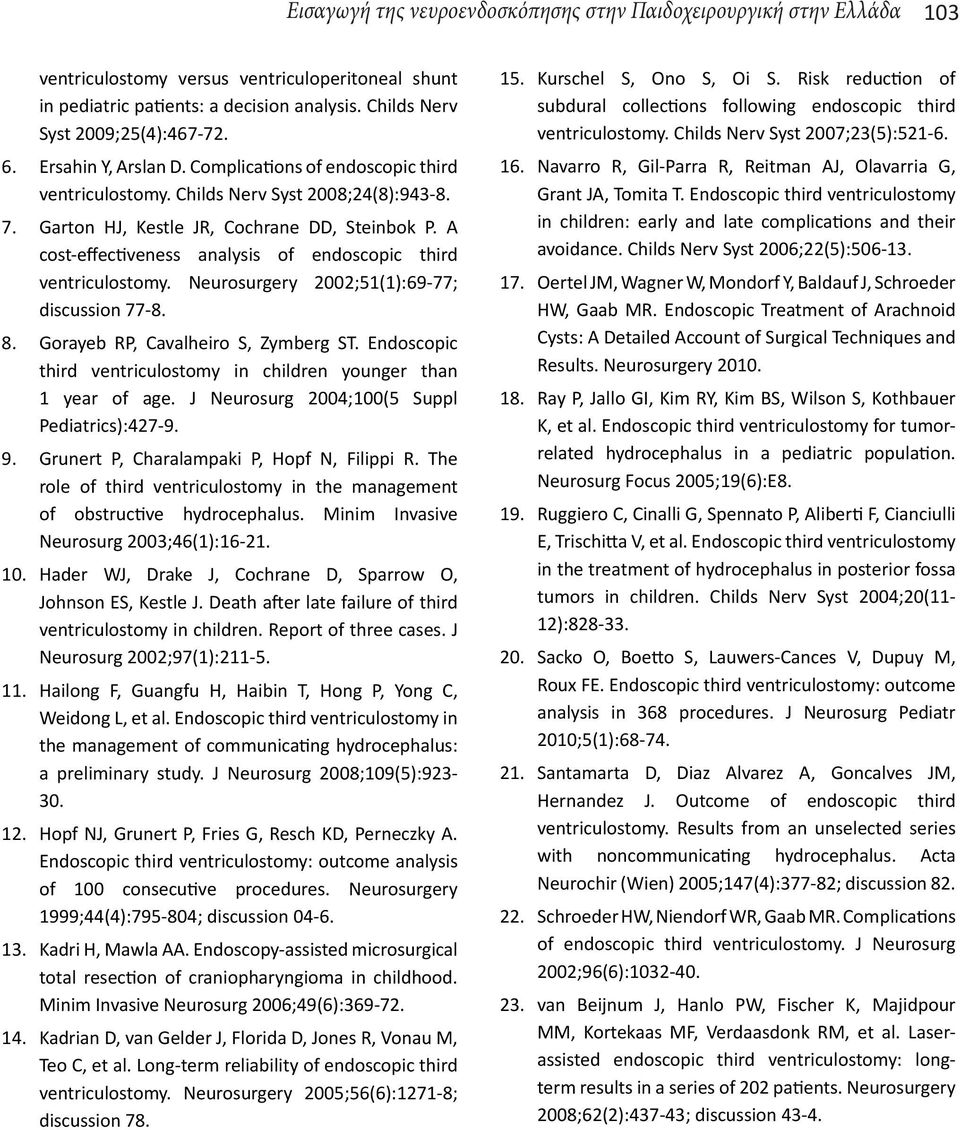 A cost-effectiveness analysis of endoscopic third ventriculostomy. Neurosurgery 2002;51(1):69-77; discussion 77-8. 8. Gorayeb RP, Cavalheiro S, Zymberg ST.