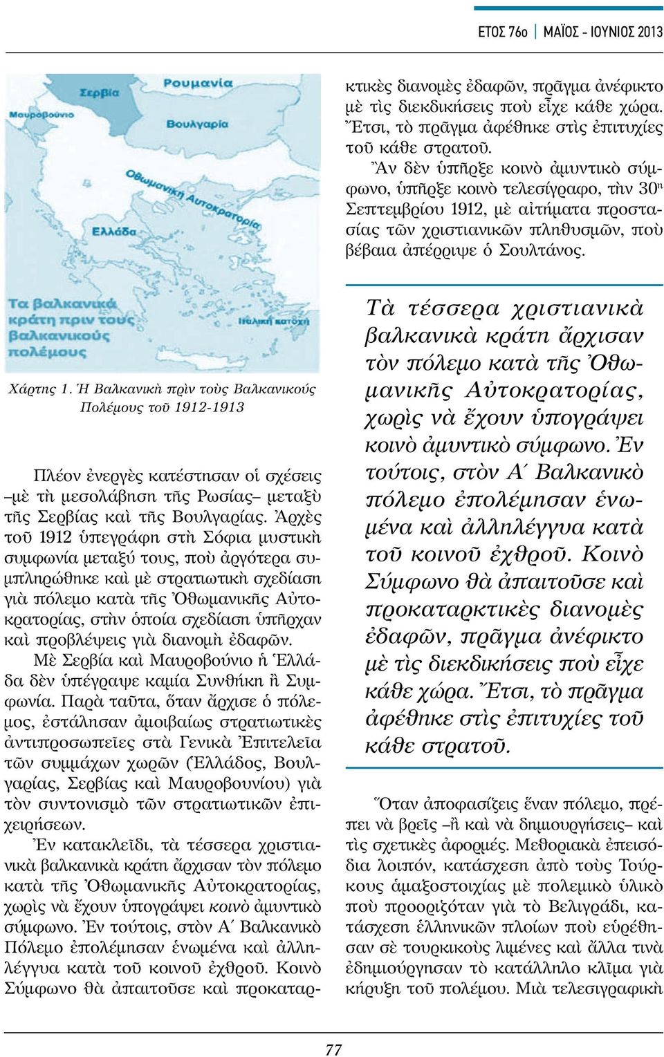 προβλέψεις γιὰ διανομὴ ἐδαφῶν. Μὲ Σερβία καὶ Μαυροβούνιο ἡ Ἑλλάδα δὲν ὑπέγραψε καμία Συνθήκη ἢ Συμφωνία.