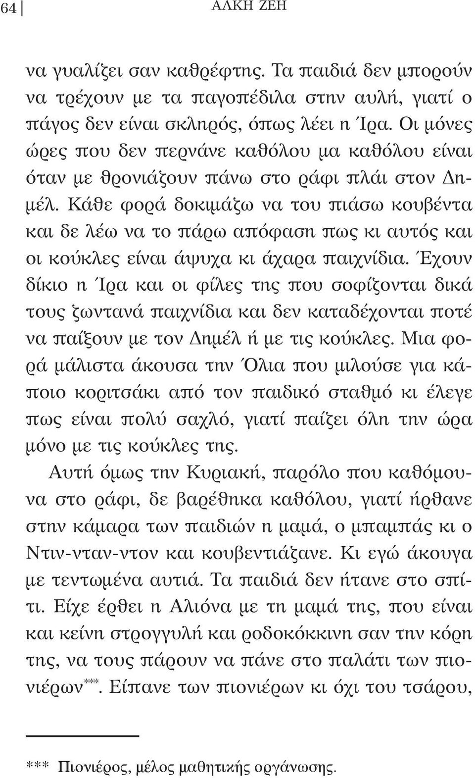 Κάθε φορά δοκιμάζω να του πιάσω κουβέντα και δε λέω να το πάρω απόφαση πως κι αυτός και οι κούκλες είναι άψυχα κι άχαρα παιχνίδια.