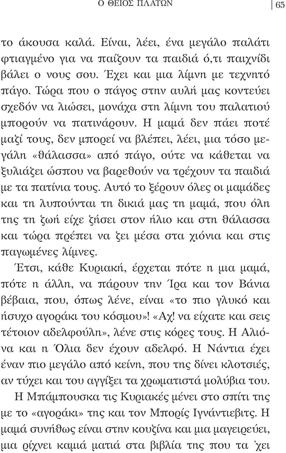 Η μαμά δεν πάει ποτέ μαζί τους, δεν μπορεί να βλέπει, λέει, μια τόσο μεγάλη «θάλασσα» από πάγο, ούτε να κάθεται να ξυλιάζει ώσπου να βαρεθούν να τρέχουν τα παιδιά με τα πατίνια τους.