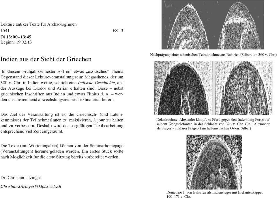 in Indien weilte, schrieb eine Indische Geschichte, aus der Auszüge bei Diodor und Arrian erhalten sind. Diese nebst griechischen Inschriften aus Indien und etwas Plinius d. Ä.