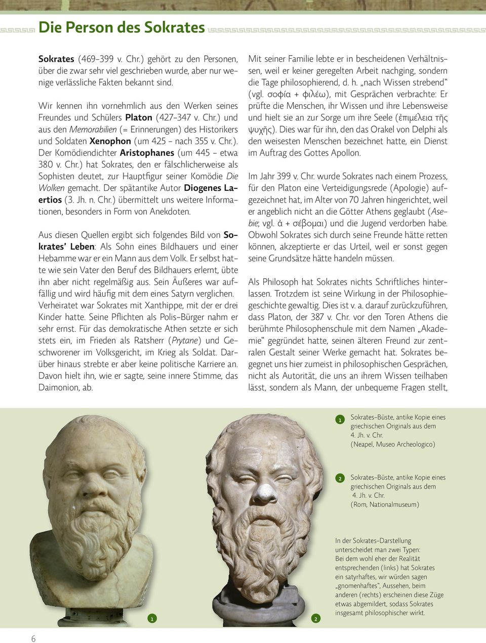 Chr.). Der Komödiendichter Aristophanes (um 445 - etwa 380 v. Chr.) hat Sokrates, den er fälschlicherweise als Sophisten deutet, zur Hauptfigur seiner Komödie Die Wolken gemacht.