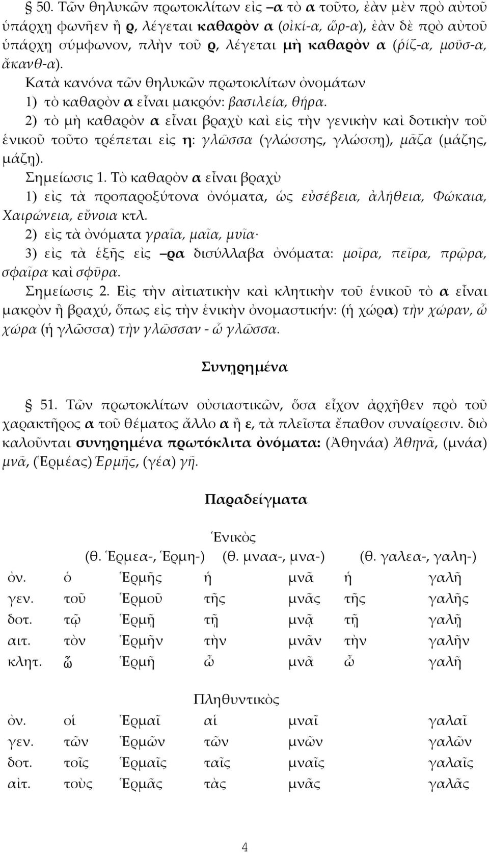 2) τὸ μὴ καθαρὸν α εἶναι βραχὺ καὶ εἰς τὴν γενικὴν καὶ δοτικὴν τοῦ ἑνικοῦ τοῦτο τρέπεται εἰς η: γλῶσσα (γλώσσης, γλώσσῃ), μᾶζα (μάζης, μάζῃ). Σημείωσις 1.