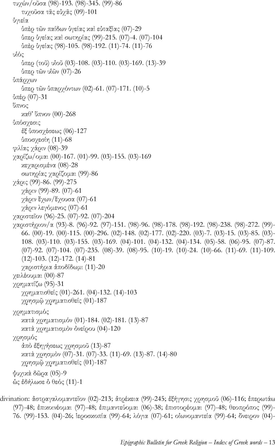 (10)-5 ὑπέρ (07)-31 ὕπνος καθ ὕπνον (00)-268 ὑπόσχεσις ἐξ ὑποσχέσεως (06)-127 ὑποσχεσίη (11)-68 φιλίας χάριν (08)-39 χαρίζω/ομαι (00)-167. (01)-99. (03)-155.