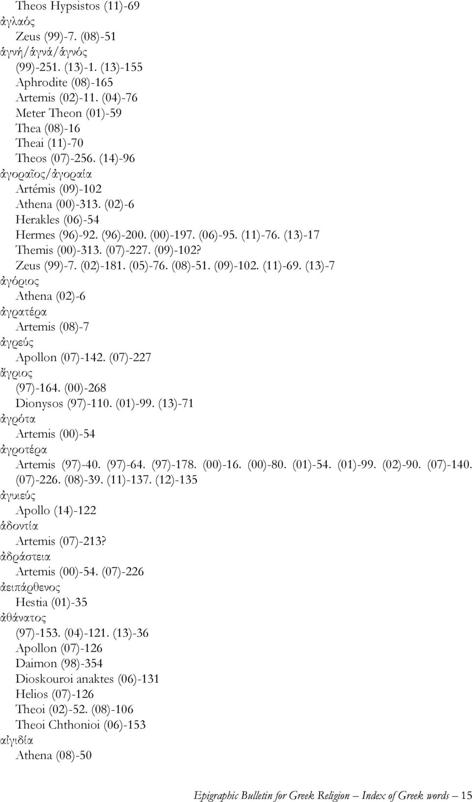 (11)-76. (13)-17 Themis (00)-313. (07)-227. (09)-102? Zeus (99)-7. (02)-181. (05)-76. (08)-51. (09)-102. (11)-69. (13)-7 ἀγόριος Athena (02)-6 ἀγρατέρα Artemis (08)-7 ἀγρεύς Apollon (07)-142.