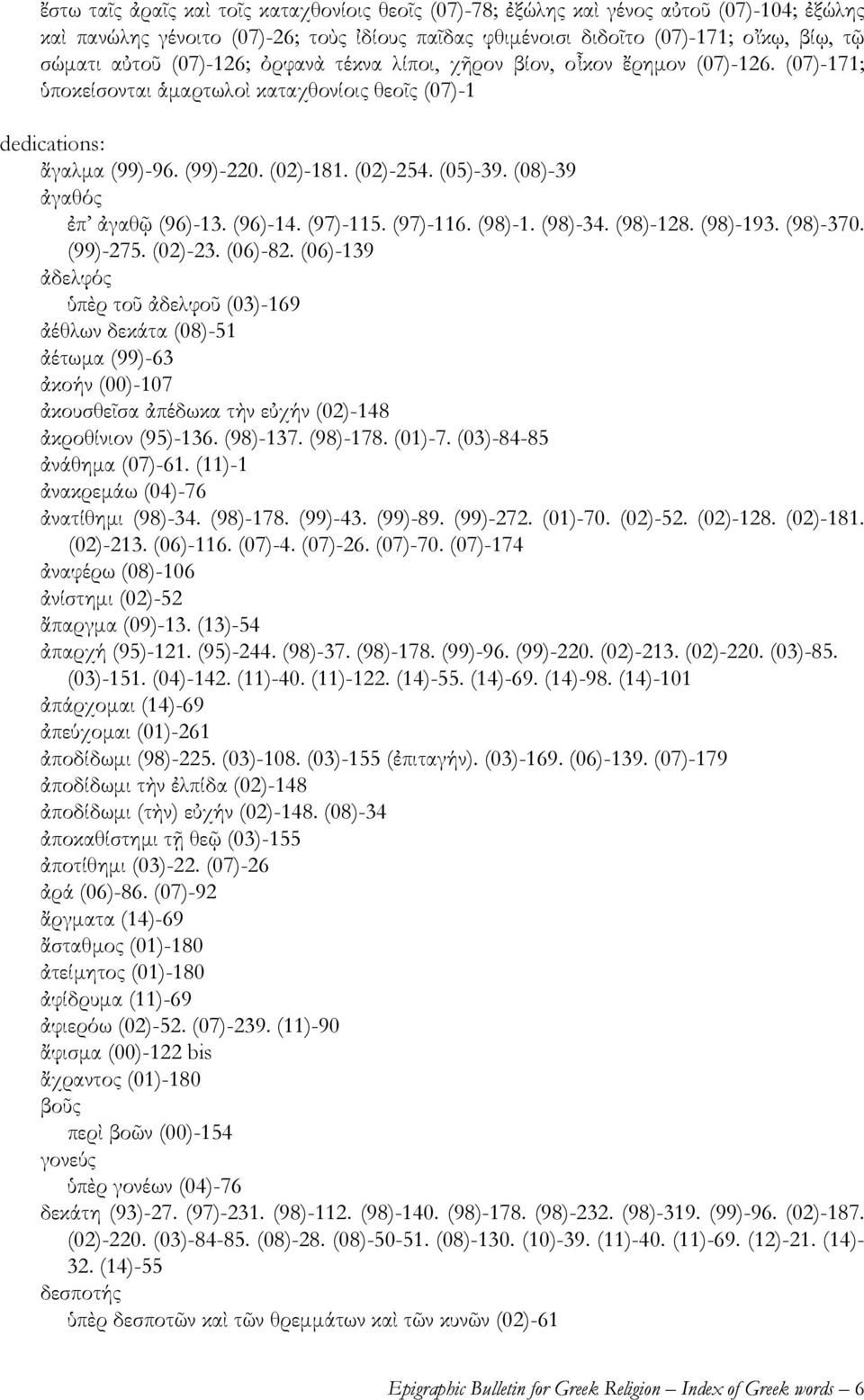 (08)-39 ἀγαθός ἐπ ἀγαθῷ (96)-13. (96)-14. (97)-115. (97)-116. (98)-1. (98)-34. (98)-128. (98)-193. (98)-370. (99)-275. (02)-23. (06)-82.